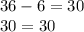 36-6=30 \\ 30=30