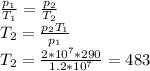 \frac{p_1}{T_1} = \frac{p_2}{T_2} \\ T_2=\frac{p_2T_1}{p_1} \\ T_2=\frac{2*10^7*290}{1.2*10^7}=483
