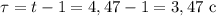 \tau = t - 1 = 4,47 - 1 = 3,47 \ \text{c}