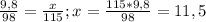 \frac{9,8}{98} = \frac{x}{115} ;x= \frac{115*9,8}{98}=11,5