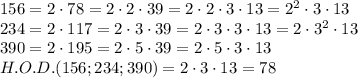 156=2\cdot78=2\cdot2\cdot39=2\cdot2\cdot3\cdot13=2^2\cdot3\cdot13\\234=2\cdot117=2\cdot3\cdot39=2\cdot3\cdot3\cdot13=2\cdot3^2\cdot13\\390=2\cdot195=2\cdot5\cdot39=2\cdot5\cdot3\cdot13\\H.O.D.(156;234;390)=2\cdot3\cdot13=78