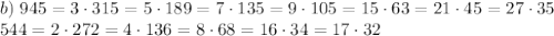 b)\;945=3\cdot315=5\cdot189=7\cdot135=9\cdot105=15\cdot63=21\cdot45=27\cdot35\\544=2\cdot272=4\cdot136=8\cdot68=16\cdot34=17\cdot32