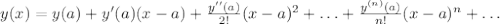 y(x)=y(a)+y'(a)(x-a)+\frac{y''(a)}{2!}(x-a)^2+\ldots +\frac{y^{(n)}(a)}{n!}(x-a)^n+\ldots