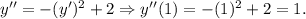 y''=-(y')^2+2\Rightarrow y''(1)=-(1)^2+2=1.