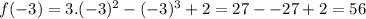 f(-3)=3.(-3)^2-(-3)^3+2=27--27+2=56