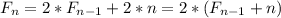 F_n=2*F_{n-1}+2*n=2*(F_{n-1}+n)