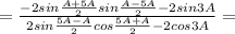 = \frac{-2sin \frac{A+5A}{2}sin \frac{A-5A}{2} -2sin3A }{2sin \frac{5A-A}{2}cos \frac{5A+A}{2}-2cos3A}=