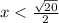 x< \frac{ \sqrt{20} }{2}