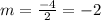 m= \frac{-4}{2} =-2