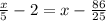 \frac{x}{5}-2=x- \frac{86}{25}