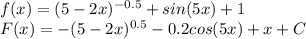 f(x)=(5-2x)^{-0.5}+sin(5x)+1 \\ &#10;F(x)=-(5-2x)^{0.5}-0.2cos(5x)+x+C