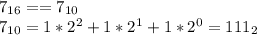 7_{16}==7_{10}\\7_{10}=1*2^2+1*2^1+1*2^0=111_{2}