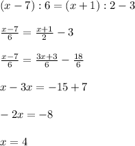 (x-7):6=(x+1):2-3 \\ \\ \frac{x-7}{6}= \frac{x+1}{2}-3 \\ \\ \frac{x-7}{6}= \frac{3x+3}{6}- \frac{18}{6} \\ \\ x-3x=-15+7 \\ \\ -2x=-8 \\ \\ x=4&#10;