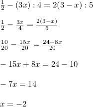 \frac{1}{2}- (3x) :4 =2(3-x):5 \\ \\ \frac{1}{2}- \frac{3x}{4}= \frac{2(3-x)}{5} \\ \\ \frac{10}{20}- \frac{15x}{20} = \frac{24-8x}{20} \\ \\ -15x+8x=24-10 \\ \\ -7x=14 \\ \\ x=-2