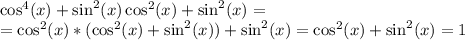 \cos^4(x)+\sin^2(x)\cos^2(x)+\sin^2(x)=\\=\cos^2(x)*(\cos^2(x)+\sin^2(x))+\sin^2(x)=\cos^2(x)+\sin^2(x)=1