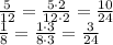 \frac{5}{12}= \frac{5\cdot 2}{12\cdot 2}= \frac{10}{24} \\ \frac{1}{8}= \frac{1\cdot 3}{8\cdot 3}= \frac{3}{24}