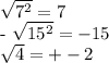 \sqrt{7^{2} } = 7&#10;&#10;- \sqrt{ 15^{2} } = -15&#10;&#10; \sqrt{4} = +-2