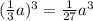 (\frac{1}{3}a)^{3} =\frac{1}{27} a^{3}