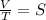 \frac{V}{T} =S