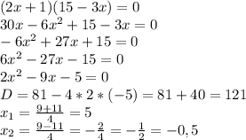 (2x+1)(15-3x)=0 \\ 30x-6x^{2}+15-3x=0 \\ -6x^{2}+27x+15=0 \\ 6 x^{2} -27x-15=0 \\ 2 x^{2} -9x-5=0 \\ D=81-4*2*(-5)=81+40=121 \\ x_{1} = \frac{9+11}{4} =5 \\ x_{2} = \frac{9-11}{4} =- \frac{2}{4}=- \frac{1}{2} =-0,5