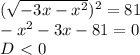 \dispaystyle (\sqrt{-3x-x^2})^2=81\\-x^2-3x-81=0\\D\ \textless \ 0