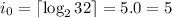 i_0 = \lceil {\log_2{32}} \rceil = 5.0 = 5