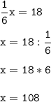 \tt\displaystyle \frac{1}{6}x=18\\\\x=18:\frac{1}{6}\\\\x=18*6\\\\x=108