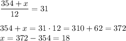 \displaystyle \frac{354+x}{12} =31\\ \\ 354+x=31\cdot 12=310+62=372\\ x=372-354=18