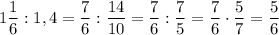 1\dfrac 16:1,4=\dfrac 76:\dfrac {14}{10}=\dfrac 76:\dfrac 75=\dfrac 76\cdot \dfrac 57=\dfrac 56