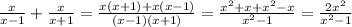 \frac{x}{x-1} + \frac{x}{x+1} = \frac{x(x+1)+x(x-1)}{(x-1)(x+1)}= \frac{x^2+x+x^2-x}{x^2-1}= \frac{2x^2}{x^2-1}