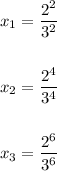 x_1=\dfrac{2^2}{3^2} \\ \\ \\ x_2=\dfrac{2^4}{3^4} \\ \\ \\ x_3=\dfrac{2^6}{3^6}