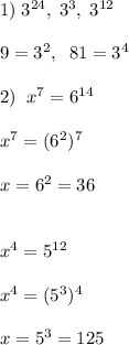 1)\; 3^{24},\; 3^3,\; 3^{12}\\\\9=3^2,\; \; 81=3^4\\\\2)\; \; x^7=6^{14}\\\\x^7=(6^2)^7\\\\x=6^2=36\\\\\\x^4=5^{12}\\\\x^4=(5^3)^4\\\\x=5^3=125