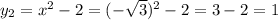 y_{2} = x^{2} -2=(- \sqrt{3} )^{2} -2=3-2=1