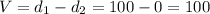 V = d_{1} - d_{2} = 100 - 0 = 100