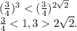 (\frac{3}{4})^{3} < ( \frac{3}{4}) ^{2 \sqrt{2} } \\\frac{3}{4}2 \sqrt{2}.