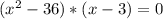 (x^{2} -36)*(x-3)=0