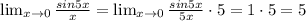 \lim_{x \to0} \frac{sin5x}{x}=\lim_{x \to0} \frac{sin5x}{5x}\cdot 5=1\cdot 5=5