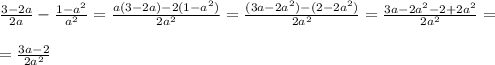 \frac{3-2a}{2a}-\frac{1-a^2}{a^2}=\frac{a(3-2a)-2(1-a^2)}{2a^2}=\frac{(3a-2a^2)-(2-2a^2)}{2a^2}=\frac{3a-2a^2-2+2a^2}{2a^2}=\\\\=\frac{3a-2}{2a^2}