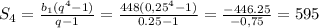 S_{4} = \frac{b_1(q^4-1)}{q-1} = \frac{448(0,25^4-1)}{0.25-1} = \frac{-446.25}{-0,75} = 595