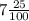 7 \frac{25}{100}