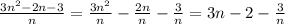 \frac{3n^2-2n-3}n=&#10;\frac{3n^2}n-\frac{2n}{n} - \frac{3}{n}=3n-2-\frac3n