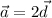 \vec{a}=2\vec{d}