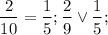 $\frac{2}{10}=\frac{1}{5}; \frac{2}{9} \vee \frac{1}{5};