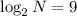 \log_2 N = 9