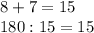 8+7=15 \\ 180:15=15