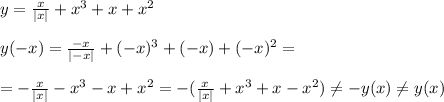 y= \frac{x}{|x|}+x^3+x+x^2\\\\y(-x)= \frac{-x}{|-x|}+(-x)^3+(-x)+(-x)^2=\\\\ =-\frac{x}{|x|}-x^3-x+x^2= -( \frac{x}{|x|}+x^3+x-x^2) \neq -y(x) \neq y(x)