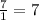 \frac{7}{1}=7