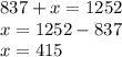 837+x=1252 \\ x=1252-837 \\ x=415