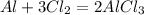 Al + 3Cl_{2} = 2AlCl_{3}