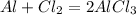 Al + Cl_{2} = 2AlCl_{3}